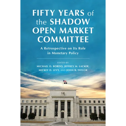 Fifty Years of the Shadow Open Market Committee: A Retrospective on Its Role in Monetary Policy - Hardcover