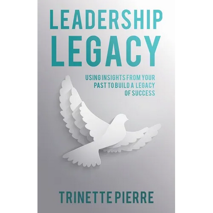Leadership Legacy: Using Insights from Your Past to Build a Legacy of Success - Paperback