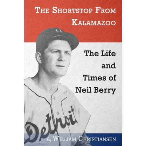 The Shortstop From Kalamazoo: The Life and Times of Neil Berry - Paperback