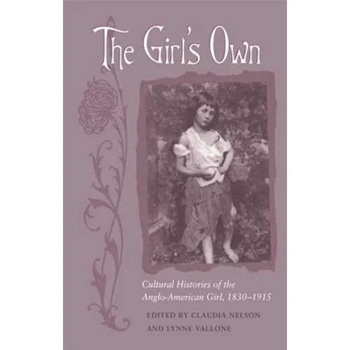 The Girl's Own: Cultural Histories of the Anglo-American Girl, 1830-1915 - Paperback