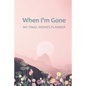 When I'm Gone: Your Final Wishes and Everything Your Loved Ones Need to Know After You're Gone - Paperback