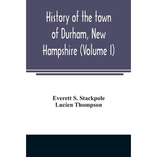 History of the town of Durham, New Hampshire: (Oyster River Plantation) with genealogical notes (Volume I) - Paperback