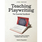 Teaching Playwriting: The Essential Handbook: A Step-by-Step Guide to Fostering Creativity in Your Classroom - Paperback