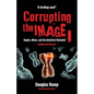 Corrupting the Image Book: Angels, Aliens, and the Antichrist Revealed - Paperback