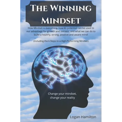 The Winning Mindset - How Mindset is everything, how its potential can be used to our advantage for growth and success, and what we as humans can do t - Paperback