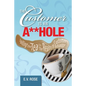 The Customer Is an A**Hole: Spilling the Tea on the Reality of Customer Behavior - Paperback