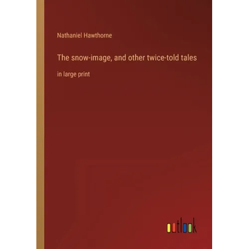 The snow-image, and other twice-told tales: in large print - Paperback