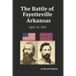 The Battle of Fayetteville Arkansas: April 18, 1863 - Paperback
