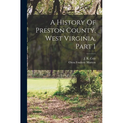 A History Of Preston County, West Virginia, Part 1 - Paperback
