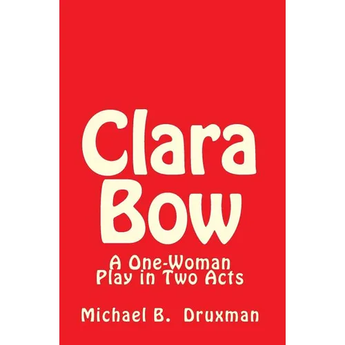 Clara Bow: A One-Woman Play in Two Acts - Paperback