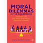 Moral Dilemmas in the Boardroom: Striking the Balance in Ethical Decision Making - Hardcover