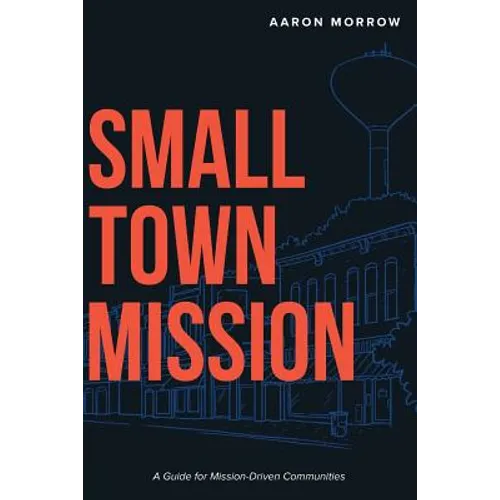 Small Town Mission: A Guide for Mission-Driven Communities - Paperback