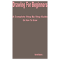 Drawing for Beginners: A Complete Step by Step Guide on How to Draw - Paperback