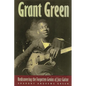 Grant Green: Rediscovering the Forgotten Genius of Jazz Guitar - Paperback