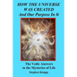 How the Universe was Created and Our Purpose In It: The Vedic Answers to the Mysteries of Life - Paperback
