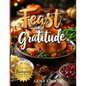 Feast and Gratitude: Classic Recipe Book for Thanksgiving, Easy Holiday Dinner Party Ideas, and Must-Haves for Hosting a Memorable Feast - Paperback