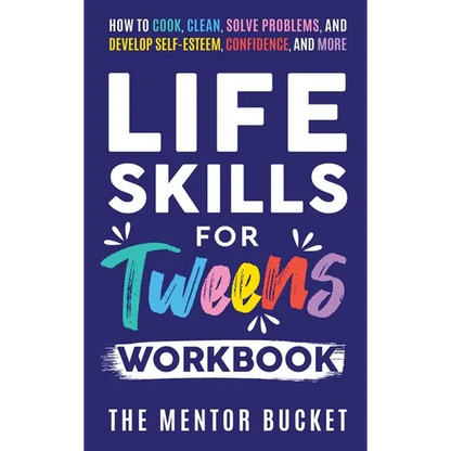 Life Skills for Tweens Workbook - How to Cook, Clean, Solve Problems, and Develop Self-Esteem, Confidence, and More Essential Life Skills Every Pre-Te - Hardcover