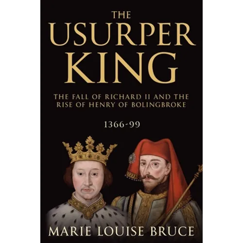 The Usurper King: The Fall of Richard II and the Rise of Henry of Bolingbroke, 1366-99 - Paperback
