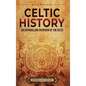 Celtic History: An Enthralling Overview of the Celts - Hardcover