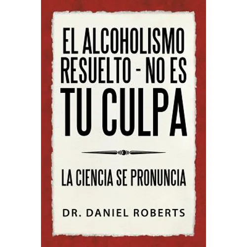 El Alcoholismo Resuelto - No Es Tu Culpa: La Ciencia Se Pronuncia - Paperback