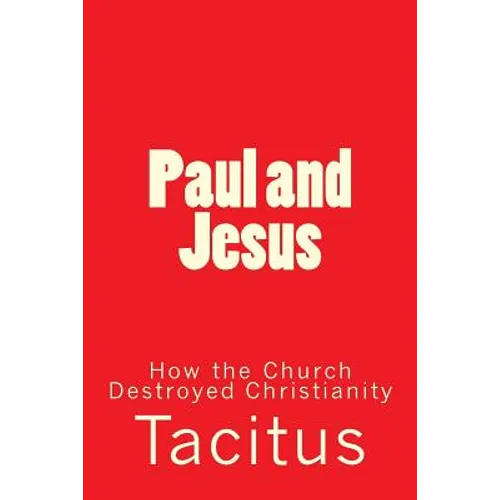 Paul and Jesus: How the Church Destroyed Christianity - Paperback