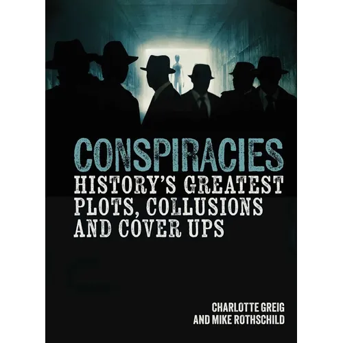 Conspiracies: History's Greatest Plots, Collusions and Cover Ups - Hardcover