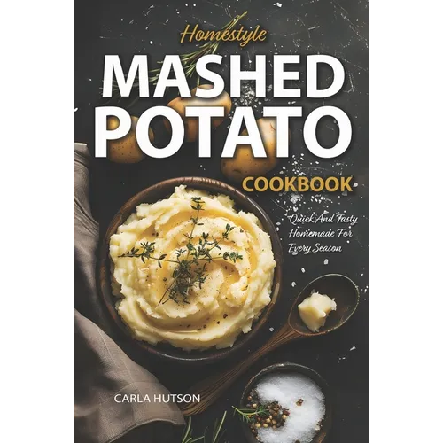 Mashed Potato Cookbook: A Treasury of 50 Homestyle Recipes For Potato Lovers at Every Meal - Paperback