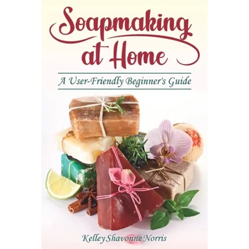 Soapmaking at Home: A User-Friendly Beginner's Guide - Paperback