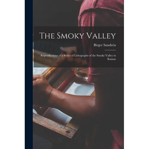 The Smoky Valley: Reproductions of a Series of Lithographs of the Smoky Valley in Kansas - Paperback