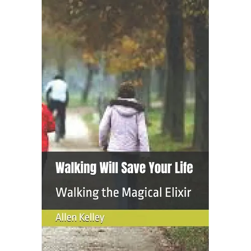 Walking Will Save Your Life: Walking the Magical Elixir - Paperback