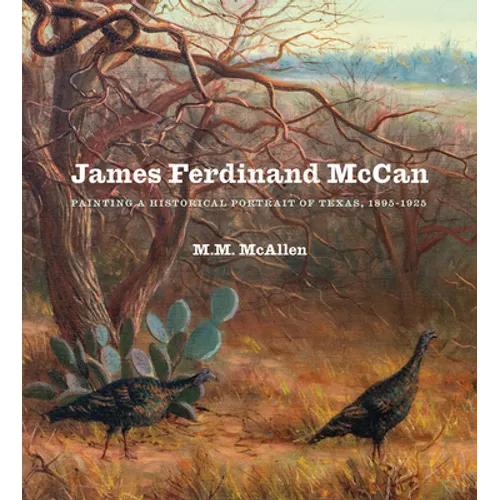 James Ferdinand McCan: Painting a Historical Portrait of Texas, 1895-1925 - Hardcover