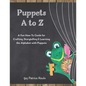 Puppets A to Z: A Fun How-To Guide for Crafting, Storytelling and Learning the Alphabet with Puppets - Paperback