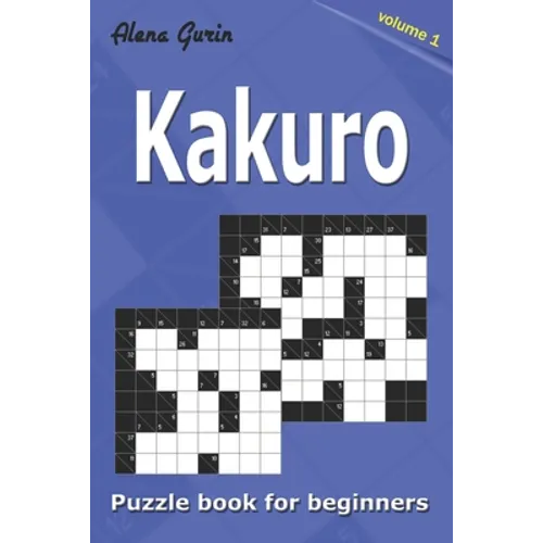 Kakuro puzzle book for beginners.: 200 Cross Sums puzzles. 2 Grid Sizes (Volume 1). - Paperback