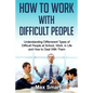 How to Work With Difficult People: Understanding Differrerent Types of Difficult People at School, Work, in Life and How to Deal with Them - Paperback