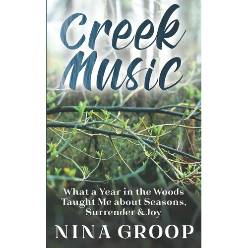 Creek Music: What a Year in the Woods Taught Me about Seasons, Surrender & Joy - Paperback