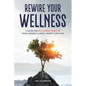 Rewire Your Wellness: A Guide to Reclaiming Your Life From Chronic Illness, Anxiety, and Pain - Paperback