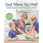 God Wants You Well: A Holistic Guide to Honoring Him by Taking Optimal Care of the Body He Blessed You With - Paperback