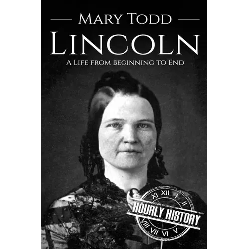 Mary Todd Lincoln: A Life from Beginning to End - Paperback