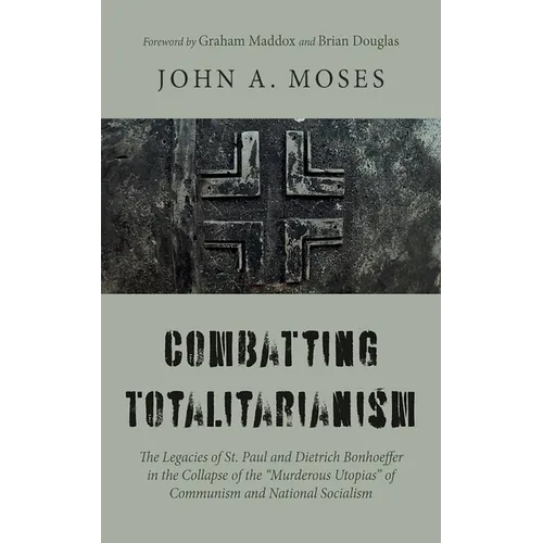 Combatting Totalitarianism: The Legacies of St. Paul and Dietrich Bonhoeffer in the Collapse of the "Murderous Utopias" of Communism and National Soci - Hardcover