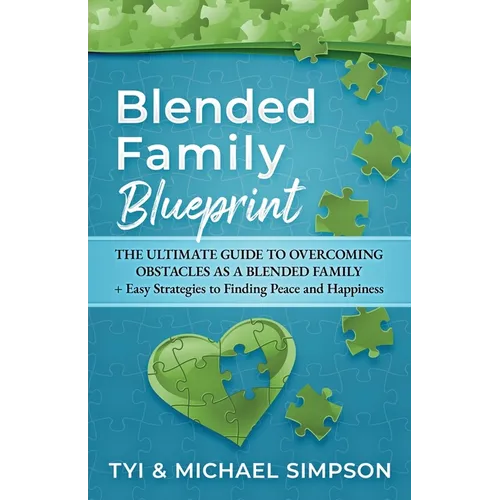 Blended Family Blueprint: The Ultimate Guide to Overcoming Obstacles As a Blended Family + Easy Strategies to Finding Peace and Happiness - Paperback