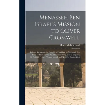 Menasseh ben Israel's Mission to Oliver Cromwell: Being a Reprint of the Pamphlets Published by Menasseh ben Israel to Promote the Re-admission of the - Hardcover