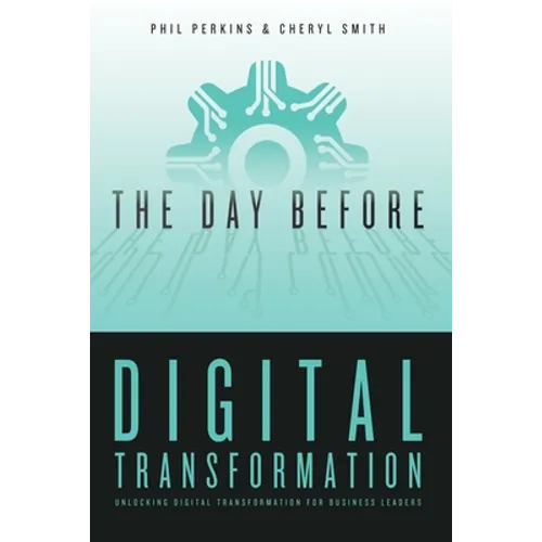 The Day Before Digital Transformation: Unlocking digital transformation for business leaders - Paperback