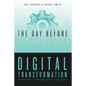The Day Before Digital Transformation: Unlocking digital transformation for business leaders - Paperback