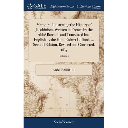 Memoirs, Illustrating the History of Jacobinism, Written in French by the Abbé Barruel, and Translated Into English by the Hon. Robert Clifford, ... S - Hardcover