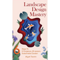 Landscape Design Mastery: Six Steps To A Gorgeous, All-season, Sustainable Garden - Hardcover