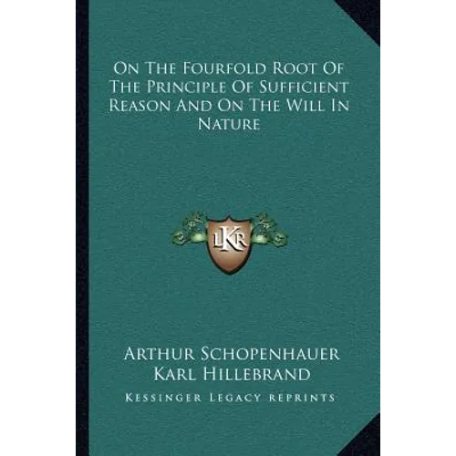 On the Fourfold Root of the Principle of Sufficient Reason and on the Will in Nature - Paperback