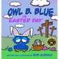 Owl B. Blue on Easter Day: A Children's Book About A Little Owl WHOOO Learns The True Meaning of Easter, Making Friends And Being a Christian! - Hardcover