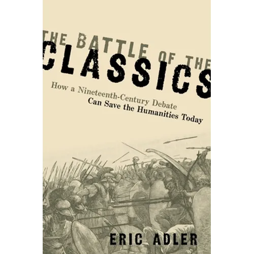Battle of the Classics: How a Nineteenth-Century Debate Can Save the Humanities Today - Hardcover