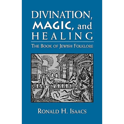 Divination, Magic, and Healing: The Book of Jewish Folklore - Hardcover