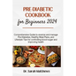 Pre-Diabetic Cookbook for Beginners 2024: Comprehensive Guide to reverse and manage Pre-Diabetes, Healthy Meal Plans, and Lifestyle Tips for controlli - Paperback